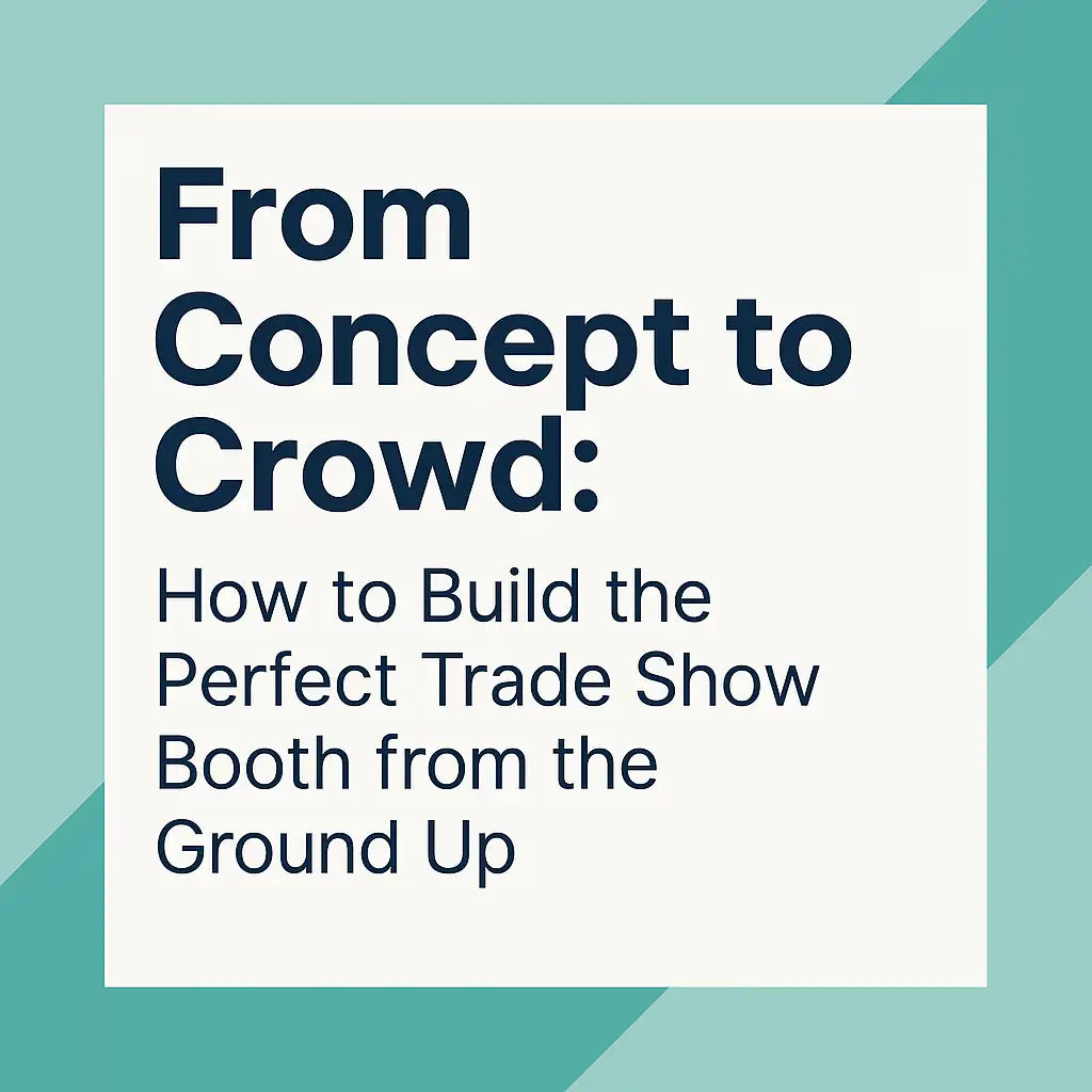 From Concept to Crowd: How to Build the Perfect Trade Show Booth from the Ground Up